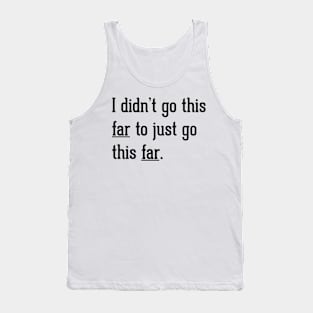 Go this far Tank Top